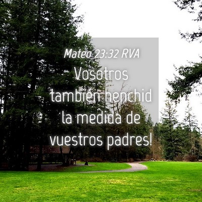 Picture 04 - Mateo 23:32 RVA - Vosotros también henchid la medida de vuestros - Bible Verse Picture
