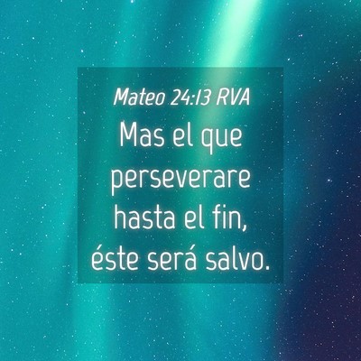 Picture 04 - Mateo 24:13 RVA - Mas el que perseverare hasta el fin, éste será - Bible Verse Picture
