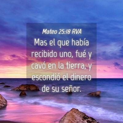 Picture 04 - Mateo 25:18 RVA - Mas el que había recibido uno, fué y cavó en - Bible Verse Picture