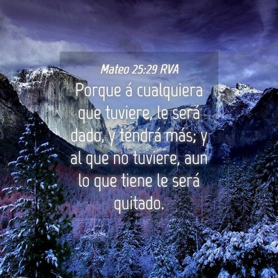 Picture 04 - Mateo 25:29 RVA - Porque á cualquiera que tuviere, le será dado, - Bible Verse Picture