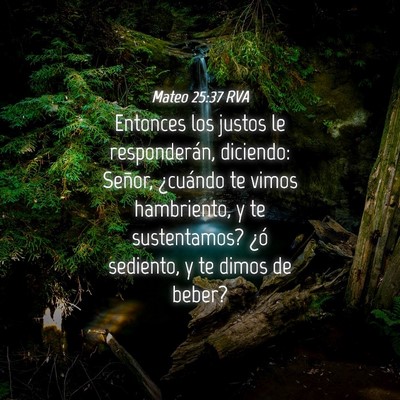 Picture 04 - Mateo 25:37 RVA - Entonces los justos le responderán, diciendo: - Bible Verse Picture