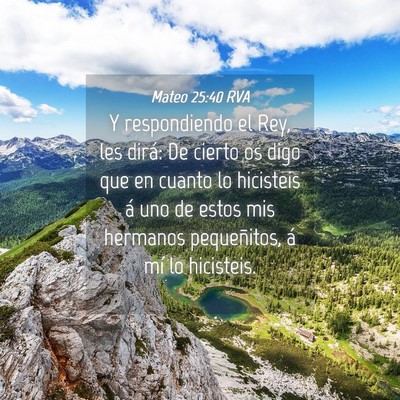 Picture 04 - Mateo 25:40 RVA - Y respondiendo el Rey, les dirá: De cierto os - Bible Verse Picture