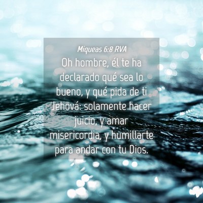 Picture 04 - Miqueas 6:8 RVA - Oh hombre, él te ha declarado qué sea lo bueno, - Bible Verse Picture