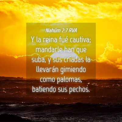 Picture 04 - Nahúm 2:7 RVA - Y la reina fué cautiva; mandarle han que suba, y - Bible Verse Picture