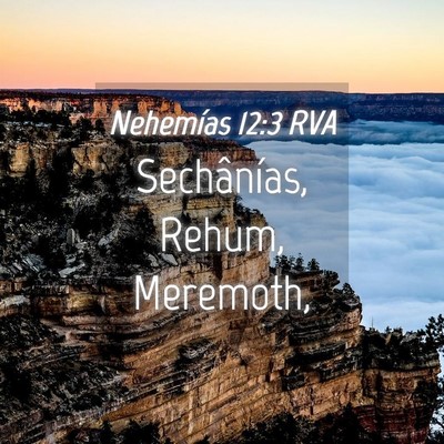Picture 04 - Nehemías 12:3 RVA - Sechânías, Rehum, - Bible Verse Picture