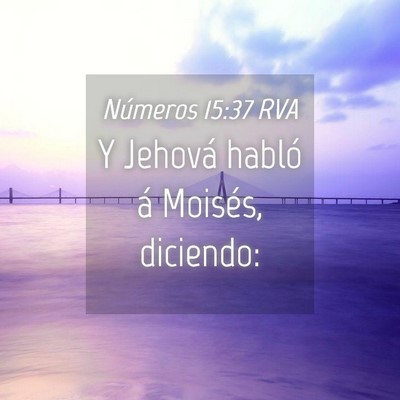 Picture 04 - Números 15:37 RVA - Y Jehová habló á Moisés, - Bible Verse Picture