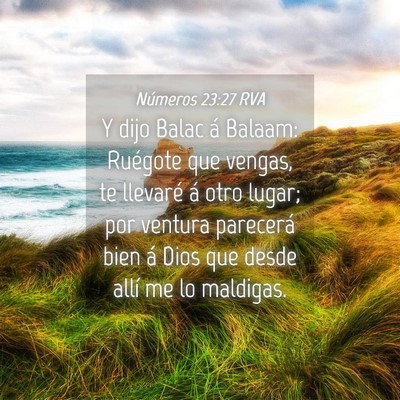 Picture 04 - Números 23:27 RVA - Y dijo Balac á Balaam: Ruégote que vengas, te - Bible Verse Picture