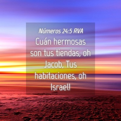 Picture 04 - Números 24:5 RVA - Cuán hermosas son tus tiendas, oh Jacob, Tus - Bible Verse Picture