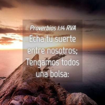 Picture 04 - Proverbios 1:14 RVA - Echa tu suerte entre nosotros; Tengamos todos una - Bible Verse Picture