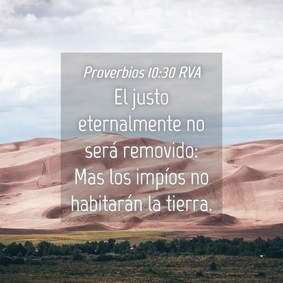 Picture 04 - Proverbios 10:30 RVA - El justo eternalmente no será removido: Mas los - Bible Verse Picture