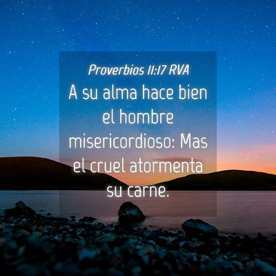 Picture 04 - Proverbios 11:17 RVA - A su alma hace bien el hombre misericordioso: Mas - Bible Verse Picture