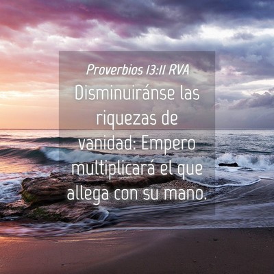 Picture 04 - Proverbios 13:11 RVA - Disminuiránse las riquezas de vanidad: Empero - Bible Verse Picture