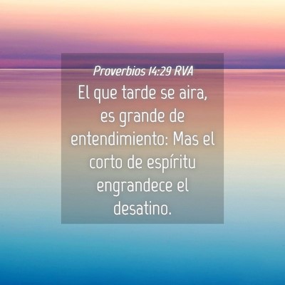 Picture 04 - Proverbios 14:29 RVA - El que tarde se aira, es grande de entendimiento: - Bible Verse Picture