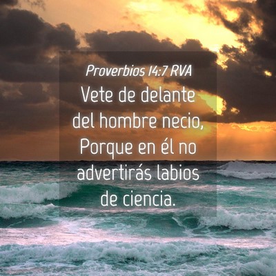 Picture 04 - Proverbios 14:7 RVA - Vete de delante del hombre necio, Porque en él - Bible Verse Picture