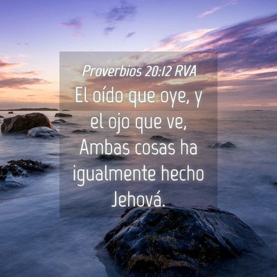 Picture 04 - Proverbios 20:12 RVA - El oído que oye, y el ojo que ve, Ambas cosas ha - Bible Verse Picture