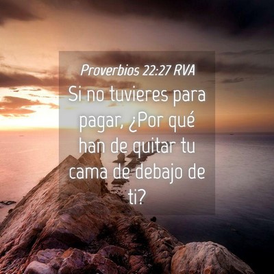Picture 04 - Proverbios 22:27 RVA - Si no tuvieres para pagar, ¿Por qué han de - Bible Verse Picture