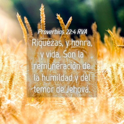Picture 04 - Proverbios 22:4 RVA - Riquezas, y honra, y vida, Son la remuneración - Bible Verse Picture