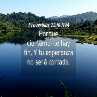 Picture 04 - Proverbios 23:18 RVA - Porque ciertamente hay fin, Y tu esperanza no - Bible Verse Picture