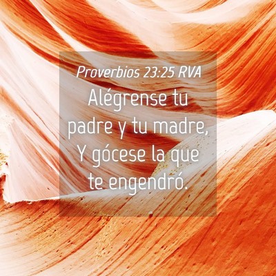 Picture 04 - Proverbios 23:25 RVA - Alégrense tu padre y tu madre, Y gócese la que - Bible Verse Picture
