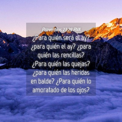 Picture 04 - Proverbios 23:29 RVA - ¿Para quién será el ay? ¿para quién el ay? - Bible Verse Picture
