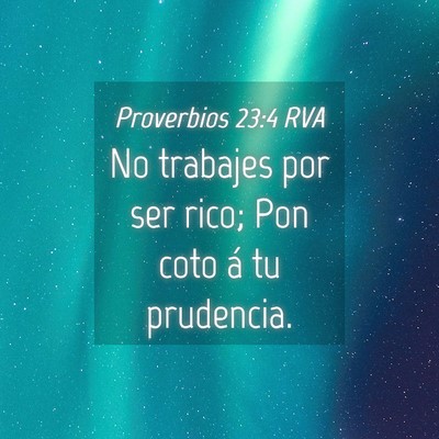Picture 04 - Proverbios 23:4 RVA - No trabajes por ser rico; Pon coto á tu - Bible Verse Picture