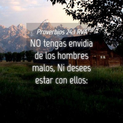 Picture 04 - Proverbios 24:1 RVA - NO tengas envidia de los hombres malos, Ni desees - Bible Verse Picture
