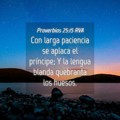 Picture 04 - Proverbios 25:15 RVA - Con larga paciencia se aplaca el príncipe; Y la - Bible Verse Picture