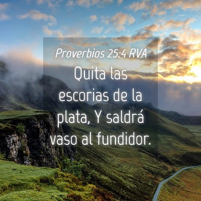 Picture 04 - Proverbios 25:4 RVA - Quita las escorias de la plata, Y saldrá vaso al - Bible Verse Picture
