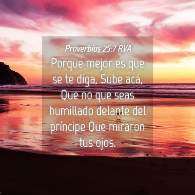 Picture 04 - Proverbios 25:7 RVA - Porque mejor es que se te diga, Sube acá, Que no - Bible Verse Picture