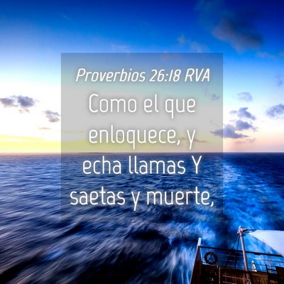 Picture 04 - Proverbios 26:18 RVA - Como el que enloquece, y echa llamas Y saetas y - Bible Verse Picture