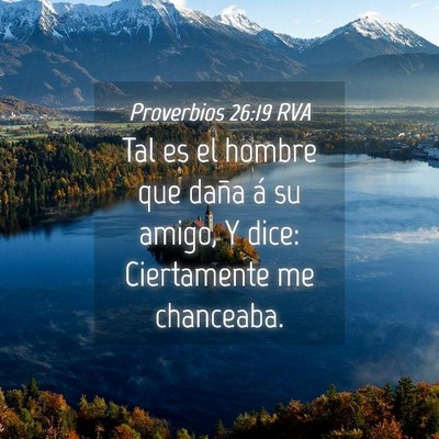 Picture 04 - Proverbios 26:19 RVA - Tal es el hombre que daña á su amigo, Y dice: - Bible Verse Picture