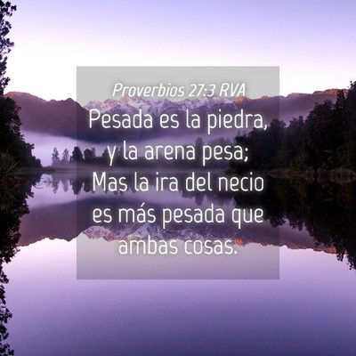 Picture 04 - Proverbios 27:3 RVA - Pesada es la piedra, y la arena pesa; Mas la ira - Bible Verse Picture