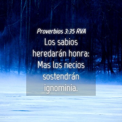Picture 04 - Proverbios 3:35 RVA - Los sabios heredarán honra: Mas los necios - Bible Verse Picture