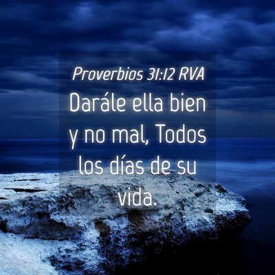 Picture 04 - Proverbios 31:12 RVA - Darále ella bien y no mal, Todos los días de su - Bible Verse Picture