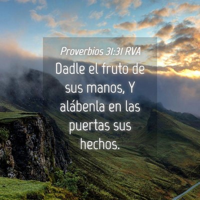 Picture 04 - Proverbios 31:31 RVA - Dadle el fruto de sus manos, Y alábenla en las - Bible Verse Picture