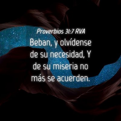 Picture 04 - Proverbios 31:7 RVA - Beban, y olvídense de su necesidad, Y de su - Bible Verse Picture