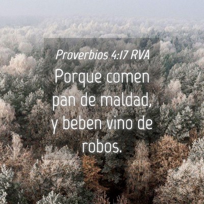 Picture 04 - Proverbios 4:17 RVA - Porque comen pan de maldad, y beben vino de - Bible Verse Picture
