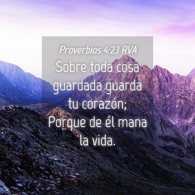 Picture 04 - Proverbios 4:23 RVA - Sobre toda cosa guardada guarda tu corazón; - Bible Verse Picture