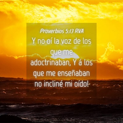 Picture 04 - Proverbios 5:13 RVA - Y no oí la voz de los que me adoctrinaban, Y á - Bible Verse Picture