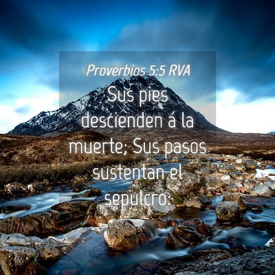 Picture 04 - Proverbios 5:5 RVA - Sus pies descienden á la muerte; Sus pasos - Bible Verse Picture