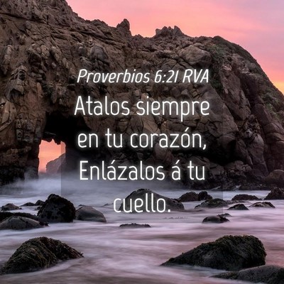 Picture 04 - Proverbios 6:21 RVA - Atalos siempre en tu corazón, Enlázalos á tu - Bible Verse Picture