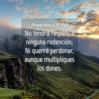 Picture 04 - Proverbios 6:35 RVA - No tendrá respeto á ninguna redención; Ni - Bible Verse Picture