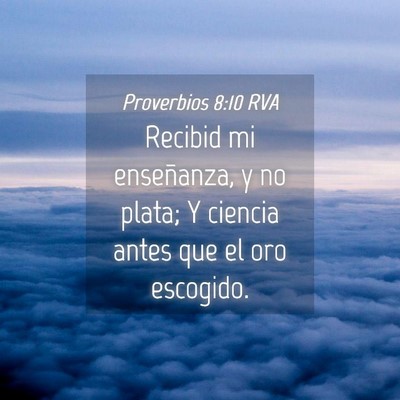 Picture 04 - Proverbios 8:10 RVA - Recibid mi enseñanza, y no plata; Y ciencia - Bible Verse Picture