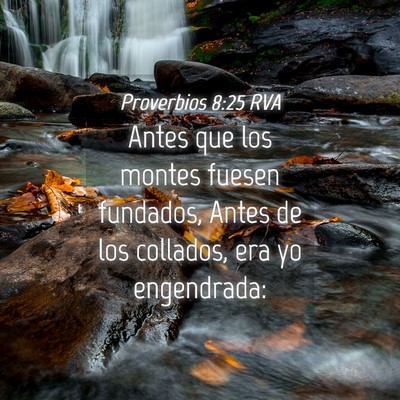 Picture 04 - Proverbios 8:25 RVA - Antes que los montes fuesen fundados, Antes de - Bible Verse Picture