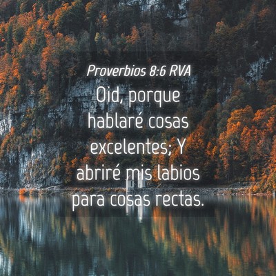 Picture 04 - Proverbios 8:6 RVA - Oid, porque hablaré cosas excelentes; Y abriré - Bible Verse Picture