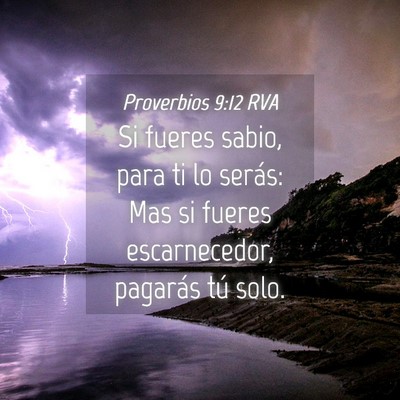 Picture 04 - Proverbios 9:12 RVA - Si fueres sabio, para ti lo serás: Mas si fueres - Bible Verse Picture