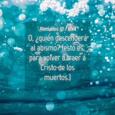 Picture 04 - Romanos 10:7 RVA - O, ¿quién descenderá al abismo? (esto es, para - Bible Verse Picture