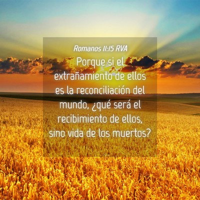 Picture 04 - Romanos 11:15 RVA - Porque si el extrañamiento de ellos es la - Bible Verse Picture