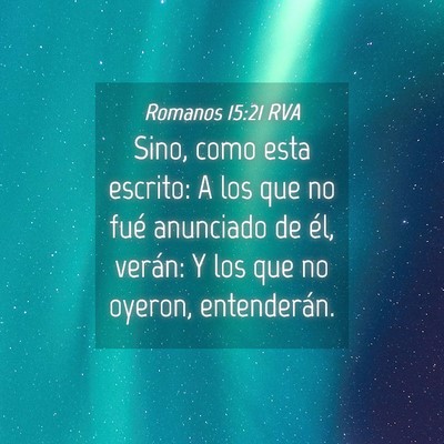 Picture 04 - Romanos 15:21 RVA - Sino, como esta escrito: A los que no fué - Bible Verse Picture
