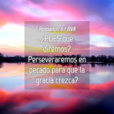 Picture 04 - Romanos 6:1 RVA - ¿PUES qué diremos? Perseveraremos en pecado - Bible Verse Picture